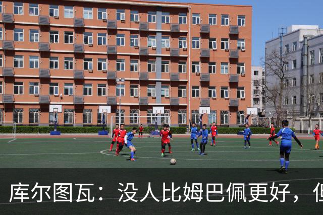 库尔图瓦：没人比姆巴佩更好，但金球奖投票标准说不清